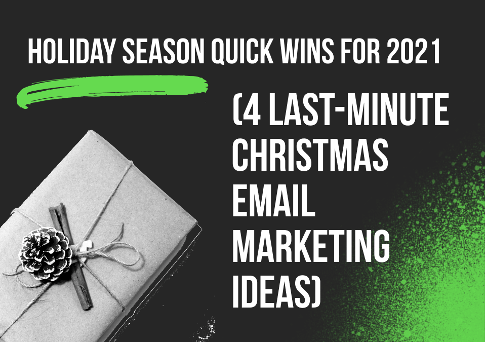 Holiday Season Quick Wins For 2021 (4 Last-Minute Christmas Email Marketing Ideas)